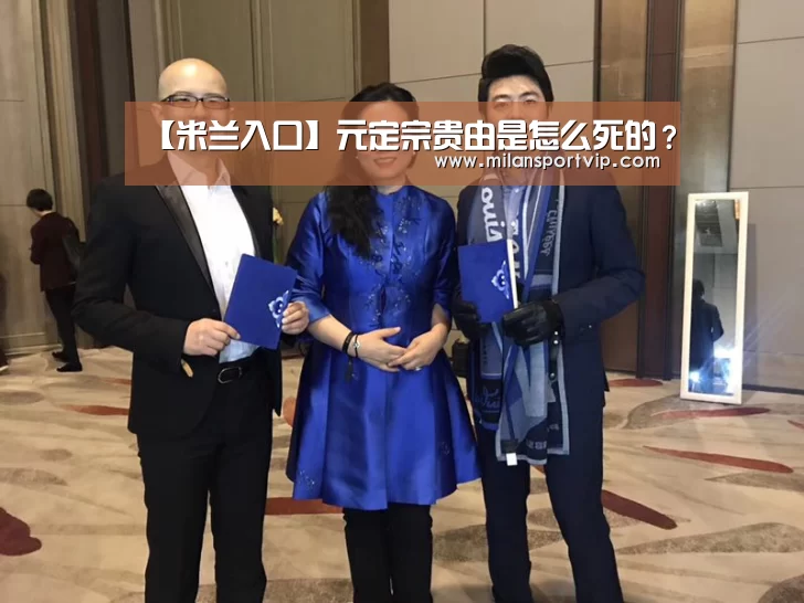 【米兰入口】元定宗贵由是怎么死的?(图1) 米兰入口