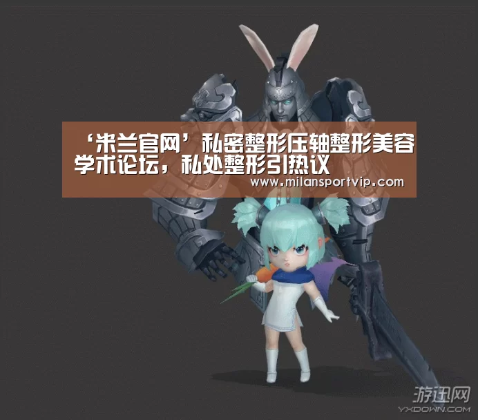 ‘米兰官网’私密整形压轴整形美容学术论坛,私处整形引热议(图2) 米兰平台